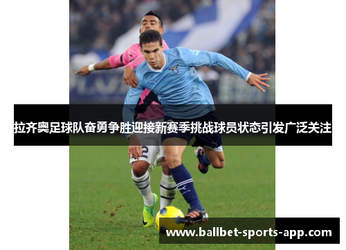 拉齐奥足球队奋勇争胜迎接新赛季挑战球员状态引发广泛关注