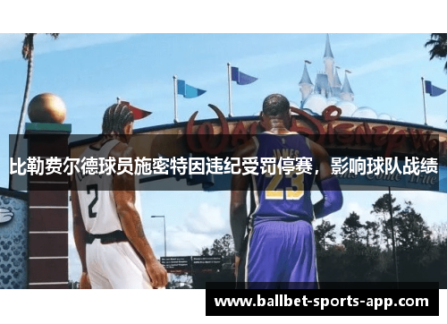 比勒费尔德球员施密特因违纪受罚停赛，影响球队战绩